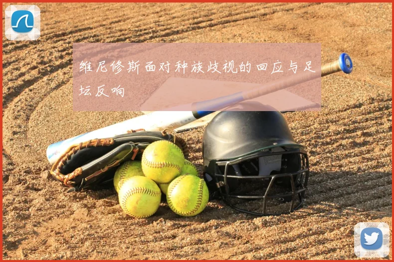 维尼修斯面对种族歧视的回应与足坛反响