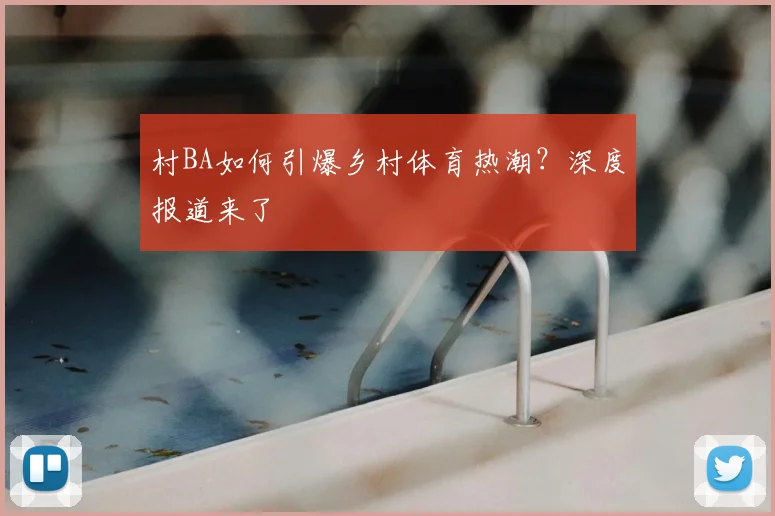 村BA如何引爆乡村体育热潮?深度报道来了