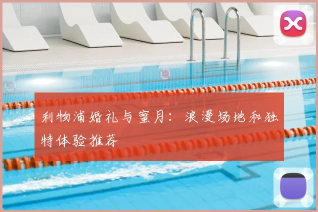 利物浦婚礼与蜜月:浪漫场地和独特体验推荐